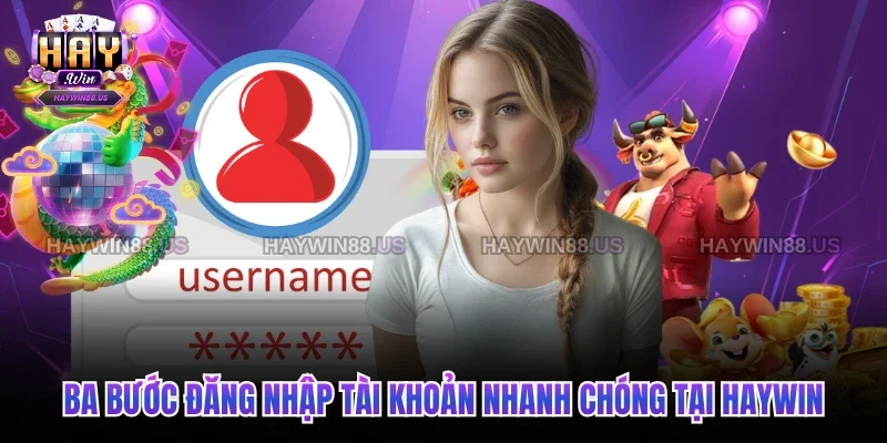 Ba bước đăng nhập tài khoản nhanh chóng tại Haywin