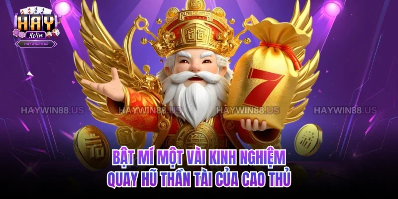 Bật mí một vài kinh nghiệm quay hũ Thần Tài của cao thủ
