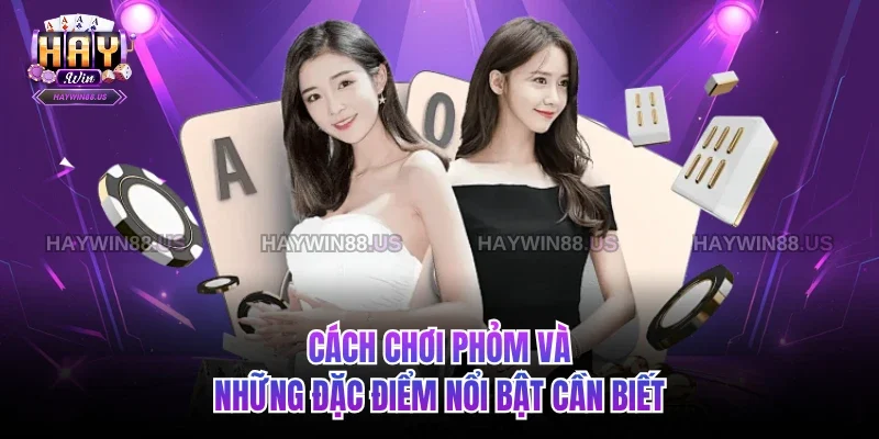 Cách chơi Phỏm và những đặc điểm nổi bật cần biết