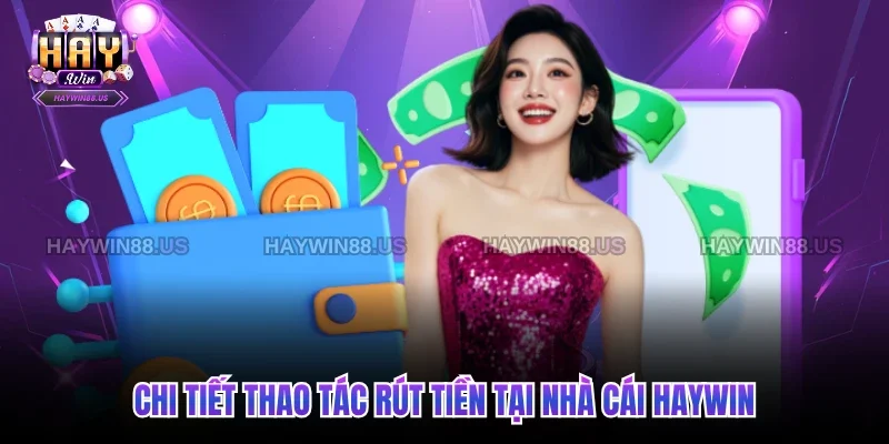 Chi tiết thao tác rút tiền tại nhà cái Haywin