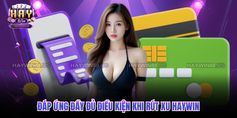 Đáp ứng đầy đủ điều kiện khi rút xu Haywin
