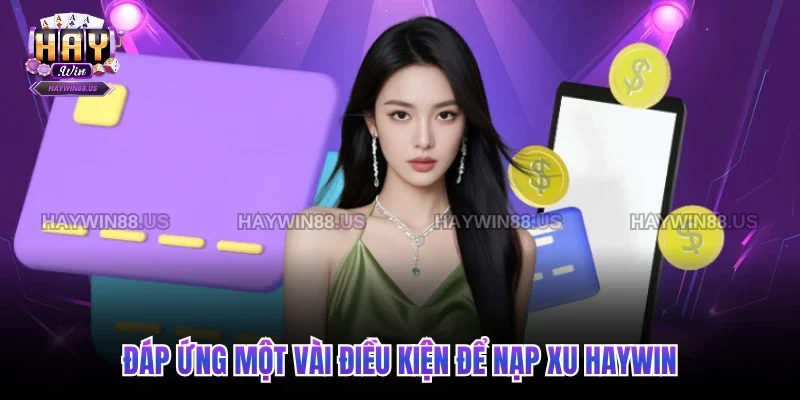 Đáp ứng một vài điều kiện để nạp xu Haywin