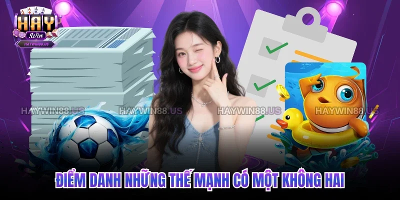 Điểm danh những thế mạnh có một không hai