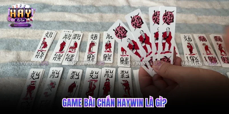 Game bài Chắn Haywin là gì?
