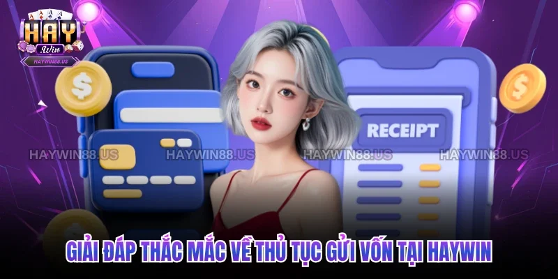 Giải đáp thắc mắc về thủ tục gửi vốn tại Haywin
