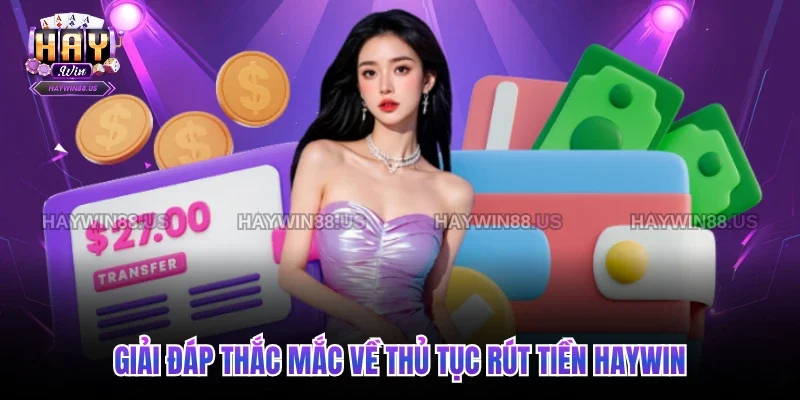 Giải đáp thắc mắc về thủ tục rút tiền Haywin