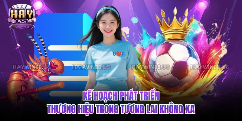 Kế hoạch phát triển thương hiệu trong tương lai không xa