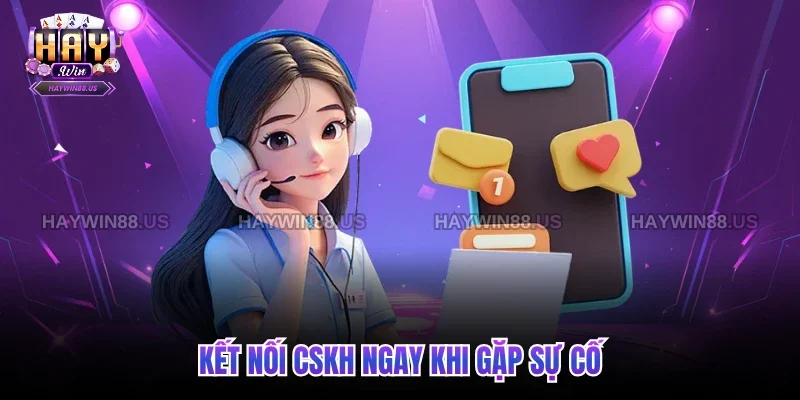 Kết nối CSKH ngay khi gặp sự cố