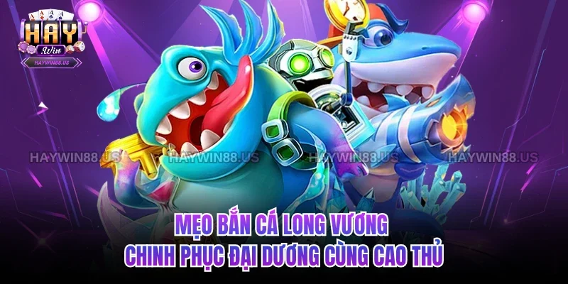 Mẹo bắn cá long vương