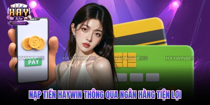 Nạp tiền Haywin thông qua ngân hàng tiện lợi