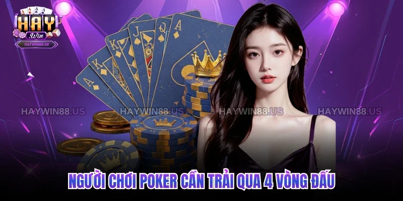 Người chơi Poker cần trải qua 4 vòng đấu