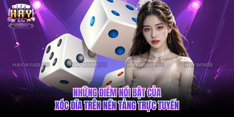 Những điểm nổi bật của xóc đĩa trên nền tảng trực tuyến