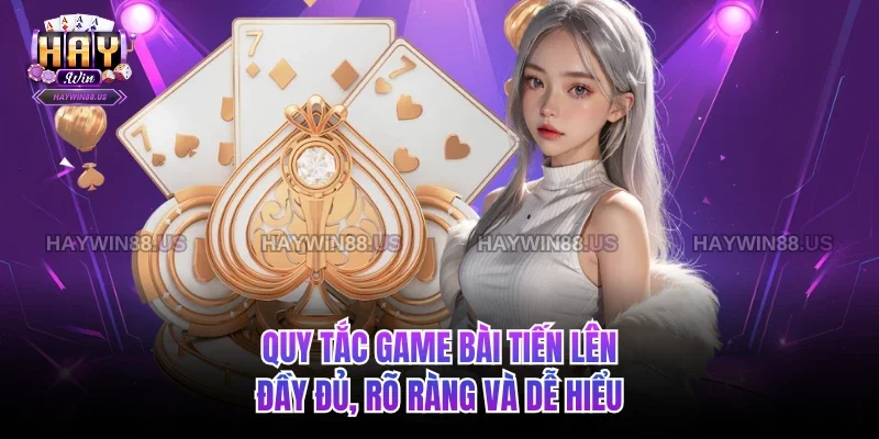 Quy tắc Game bài Tiến Lên đầy đủ, rõ ràng và dễ hiểu