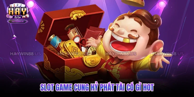 Slot game Cung Hỷ Phát Tài có gì hot