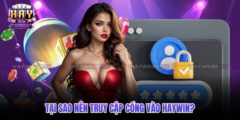 Tại sao nên truy cập cổng vào Haywin?