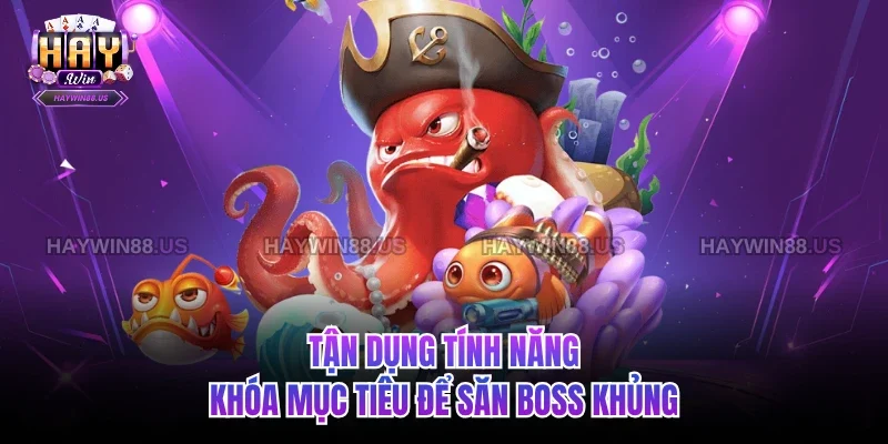 Tận dụng tính năng khóa mục tiêu để săn boss khủng