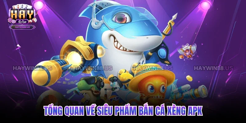 Tổng quan về siêu phẩm bắn cá xèng apk