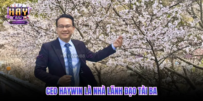 CEO Haywin là nhà lãnh đạo tài ba
