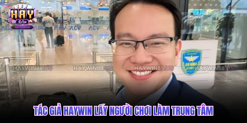 Tác giả Haywin lấy người chơi làm trung tâm